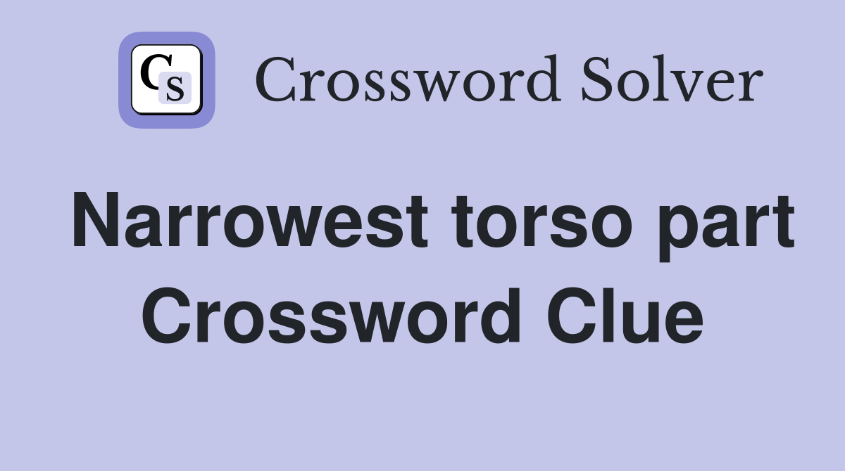 Narrowest torso part Crossword Clue Answers Crossword Solver